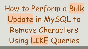 How to Perform a Bulk Update in MySQL to Remove Characters Using LIKE Queries