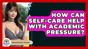 How Can Self-Care Help With Academic Pressure? - High School Toolkit