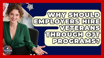 Why Should Employers Hire Veterans Through OJT Programs? - Veteran Community Guide