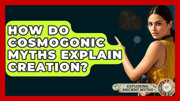 How Do Cosmogonic Myths Explain Creation? - Exploring Ancient Myths