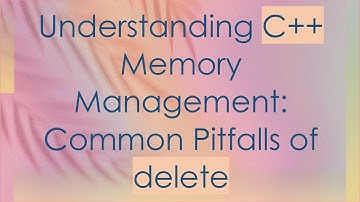 Understanding C+ +  Memory Management: Common Pitfalls of delete