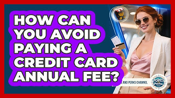 How Can You Avoid Paying A Credit Card Annual Fee? - Points and Perks Channel