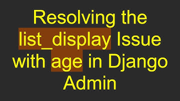 Resolving the list_display Issue with age in Django Admin