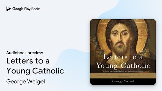 Letters to a Young Catholic by George Weigel · Audiobook preview