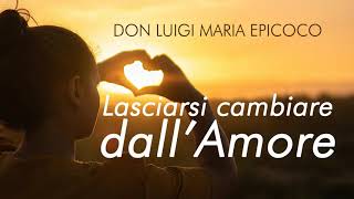 Don Luigi Maria Epicoco - Terza meditazione - Lasciarsi cambiare dall'Amore