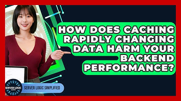 How Does Caching Rapidly Changing Data Harm Your Backend Performance? - Server Logic Simplified
