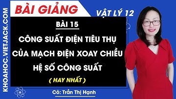 Công suất điện tiêu thụ của mạch điện xoay chiều - Hệ số công suất - Bài 15 - Lí 12 - Cô Trần Hạnh