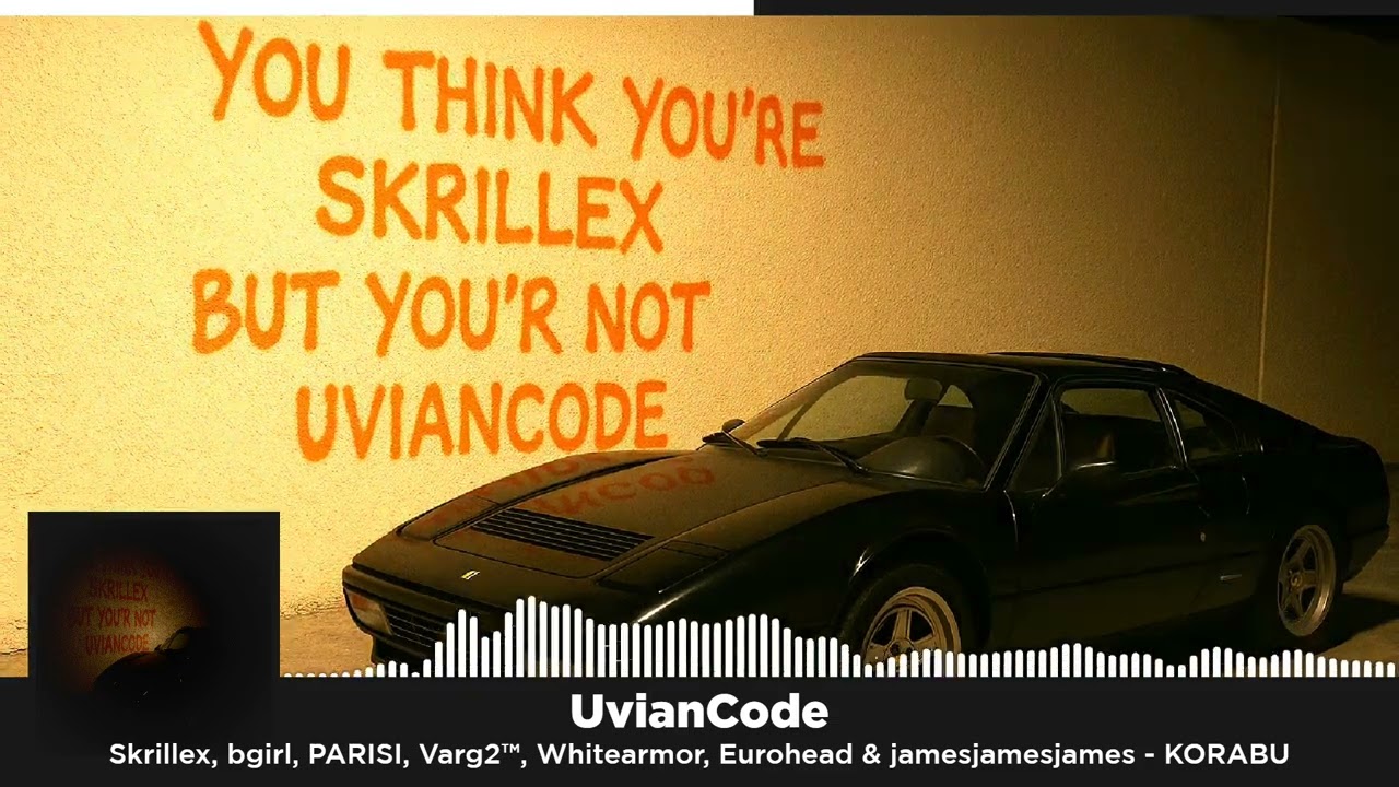 Skrillex, bgirl, PARISI, Varg2™, Whitearmor, Eurohead & jamesjamesjames - KORABU (UvianCode Edit)