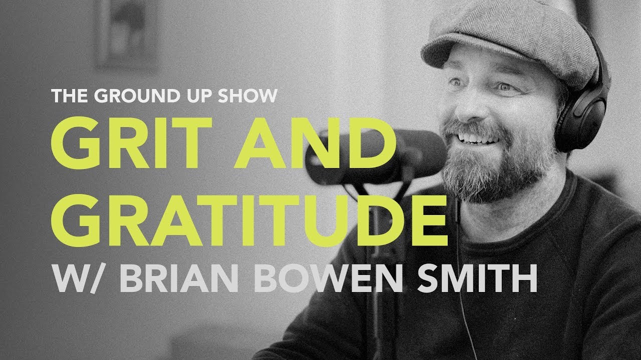 Ground Up 040 – Grit And Gratitude w/ Brian Bowen Smith