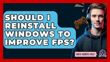 Should I Reinstall Windows To Improve FPS? - Video Gamers Vault