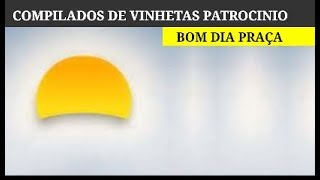 Compilados de vinhetas de Patrocinio Bom Dia Praça