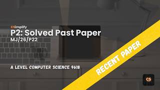 9618/MJ/26/P22 | A Level Computer Science Past Paper Walkthrough (Solved & Explained) | CSimplify