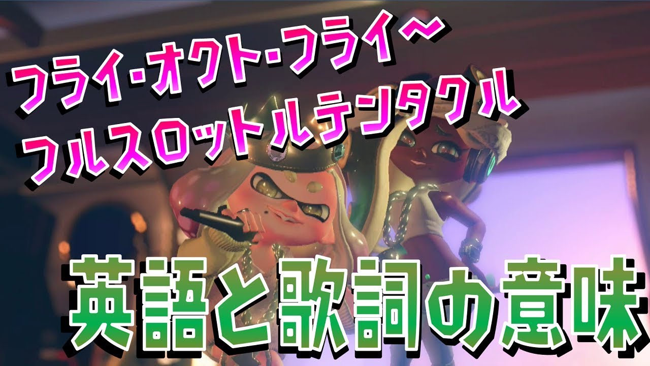 スプラトゥーン２ 英語と歌詞の意味 フライ オクト フライ フルスロットルテンタクル Youtube