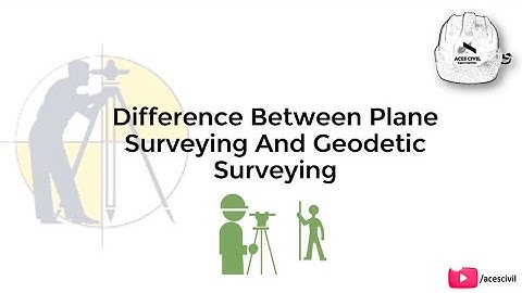 Difference Between Plane Surveying And Geodetic Surveying