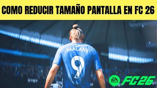 Como Reducir Tamaño Pantalla En Fc 26