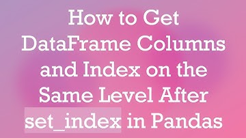 How to Get DataFrame Columns and Index on the Same Level After set_index in Pandas