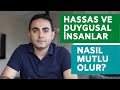 HASSAS VE DUYGUSAL İNSANLAR NASIL MUTLU OLUR?