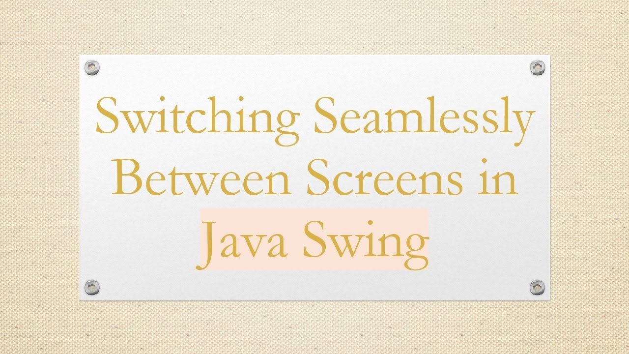 Switching Seamlessly Between Screens in Java Swing