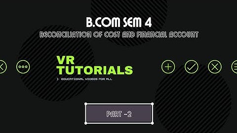 B.COM SEM 4(KUTCH UNIVERSITY)COST ACCOUNT UNIT 3 RECONCILIATION OF COST AND FINANCIAL ACCOUNT PART 2