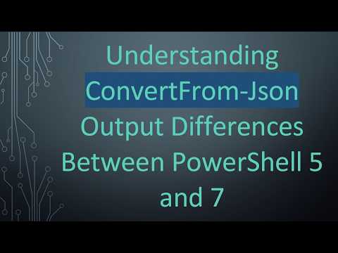 Understanding ConvertFrom-Json Output Differences Between PowerShell 5 and 7