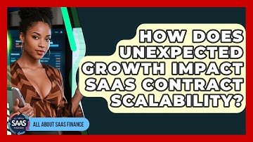 How Does Unexpected Growth Impact SaaS Contract Scalability? - All About SaaS Finance