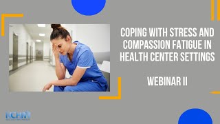 Coping with Stress and Compassion Fatigue in Health Center Settings – Webinar 2