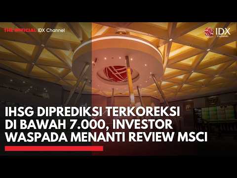 IHSG Diprediksi Terkoreksi di Bawah 7.000, Investor Waspada Menanti Review MSCI | IDXC UPDATE