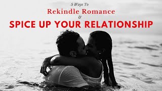 5 Ways to Rekindle Romance and Spice Up Your Relationship