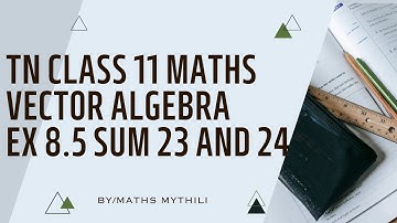 TN CLASS 11 MATHS VECTOR ALGEBRA EX 8.5 SUM 23 AND 24