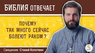 Почему так много сейчас болеют раком?  Библия отвечает.  Священник Стахий Колотвин