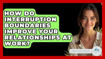 How Do Interruption Boundaries Improve Your Relationships At Work? - Stress Free Mindset