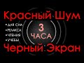 🎧 #13 Красный шум Черный Экран 3 часа 😴 Сладкий шум для Сна, Релакса, Чтения, Учебы