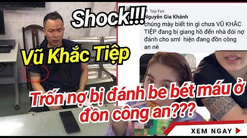 BIẾN CĂNG: NGHI VẤN VŨ KHẮC TIỆP TRỐN NỢ BỊ ĐÁNH BÊ BẾT MÁU???