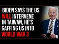Biden says the us will intervene in taiwan if needed he is gaffing us into ww3