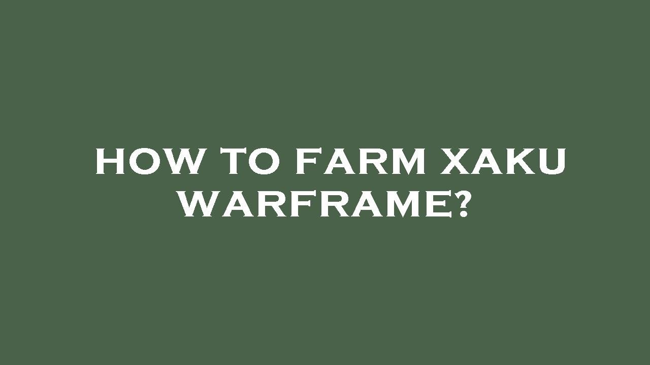 How to farm xaku warframe? 