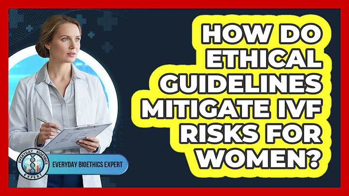 How Do Ethical Guidelines Mitigate IVF Risks For Women?