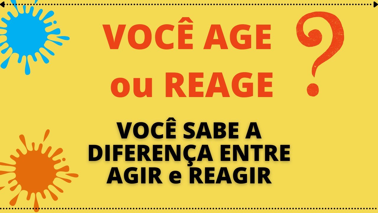 VOCÊ AGE ou REAGE? SABE A DIFERENÇA ENTRE AGIR e REAGIR? Respire ...