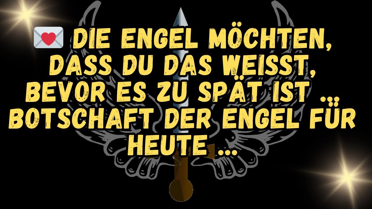 💌 Die Engel möchten, dass du das weißt, bevor es zu spät ist     Botschaft der Engel für heute