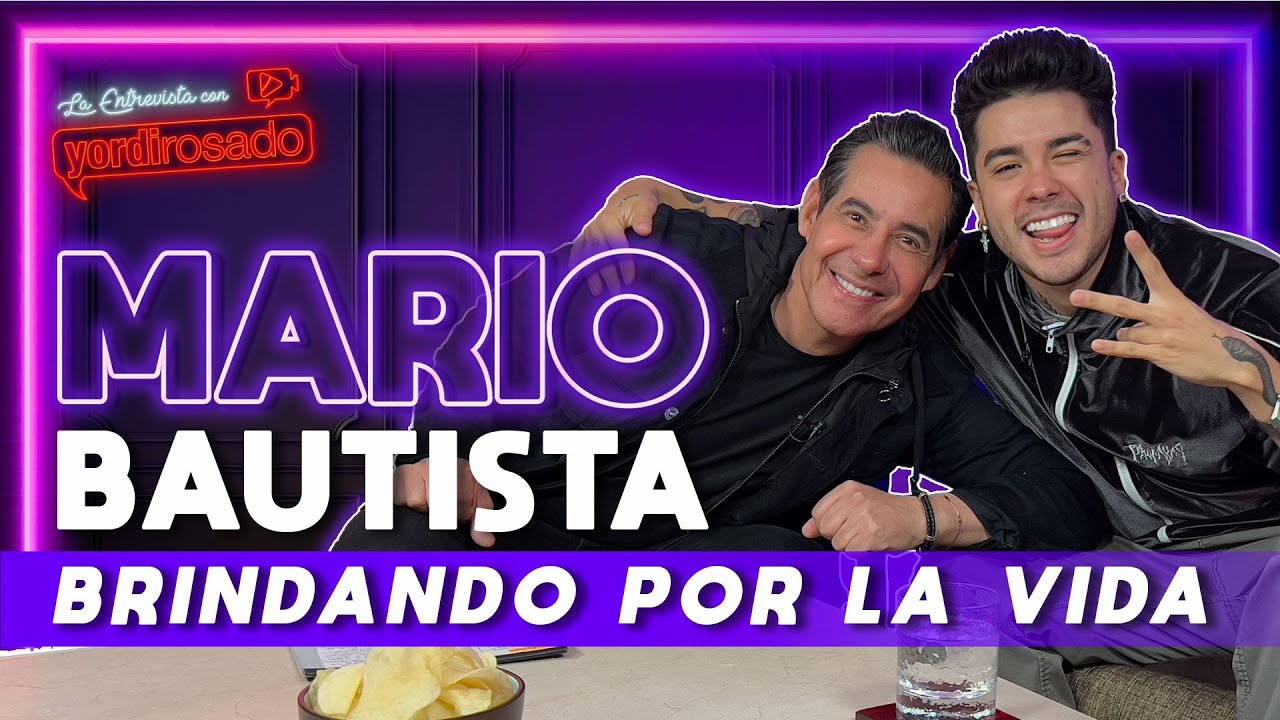 MARIO BAUTISTA, BRINDANDO POR LA VIDA | La entrevista con Yordi Rosado