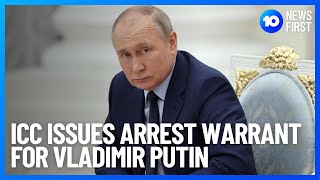 ICC Issues Arrest Warrant For Russian Vladimir Putin Over War Crimes | 10 News First