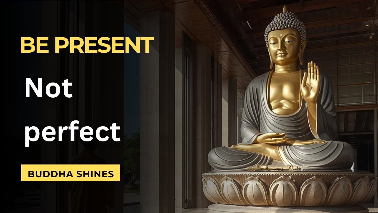 Be Present, Not Perfect – The Teachings of Buddha