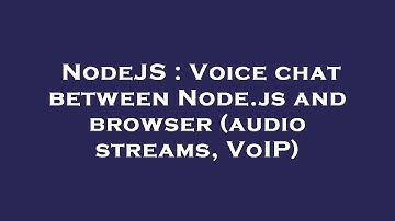 NodeJS : Voice chat between Node.js and browser (audio streams, VoIP)