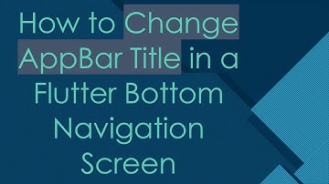 How to Change AppBar Title in a Flutter Bottom Navigation Screen