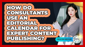 How Do Consultants Use An Editorial Calendar For Expert Content Publishing? - Consulting Career Hub