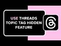 How to Use Threads Topic Tag Hidden Feature