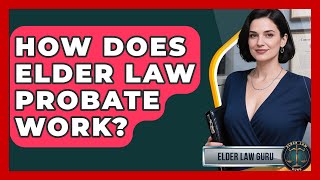 How Does Elder Law Probate Work? - Elder Law Guru
