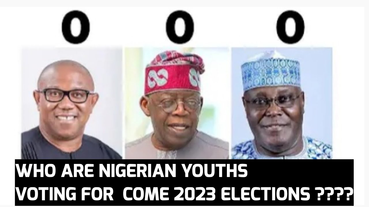 WHO ARE THE NIGERIAN YOUTHS VOTING FOR COME 2023 PRESIDENTIAL ELECTIONS ...