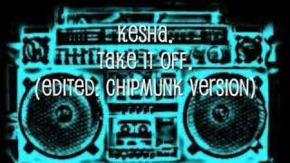 Take it Off - Kesha (chipmunk version)