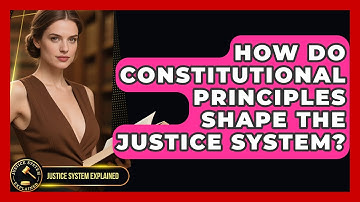 How Do Constitutional Principles Shape the Justice System? - Justice System Explained