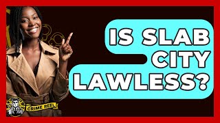 Is Slab City Lawless? - The Crime Reel